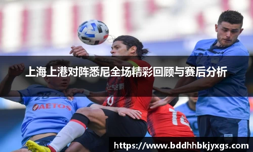 上海上港对阵悉尼全场精彩回顾与赛后分析