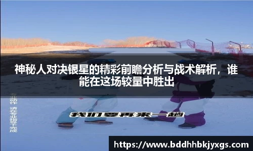 神秘人对决银星的精彩前瞻分析与战术解析，谁能在这场较量中胜出