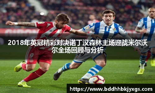 2018年英冠精彩对决诺丁汉森林主场迎战米尔沃尔全场回顾与分析