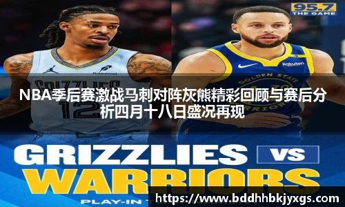 NBA季后赛激战马刺对阵灰熊精彩回顾与赛后分析四月十八日盛况再现